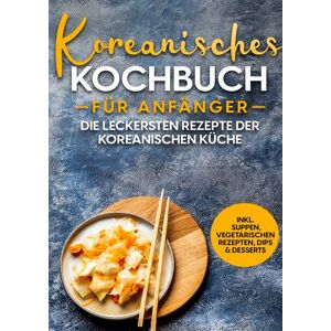 BoD – Books on Demand Koreanisches Kochbuch für Anfänger: Die leckersten Rezepte der koreanischen Küche   inkl. Suppen, vegetarischen Rezepten, Dips & Desserts Image
