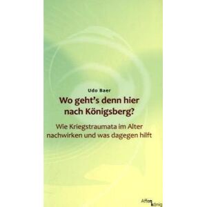 Udo Baer - Wo geht's denn hier nach Königsberg? Wie Kriegstraumata im Alter nachwirken und was dageben hilft - Preis vom 18.09.2025 05:07:49 h Image