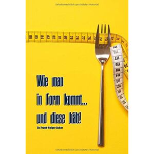 Frank-Holger Acker - Wie man in Form kommt... und diese hält: Klug diäten, um den Jo-Jo-Effekt zu vermeiden - Preis vom 18.09.2025 05:07:49 h Image