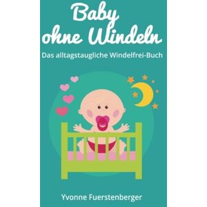 Yvonne Fuerstenberger - Baby ohne Windeln: Das alltagstaugliche Windelfrei-Buch: So werden schon die Kleinsten durch natürliche Sauberkeitserziehung topffit - Preis vom 18.09.2025 05:07:49 h Image