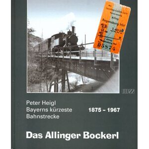 Peter Heigl - Das Allinger Bockerl. Bayerns kürzeste Bahnstrecke 1875-1967 - Preis vom 18.09.2025 05:07:49 h Image