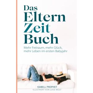 Isabell Prophet - Das Eltern Zeit Buch: Mehr Freiraum, mehr Glück, mehr Leben im ersten Babyjahr - Preis vom 18.09.2025 05:07:49 h Image