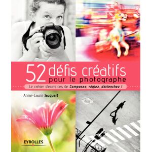 EYROLLES 52 Défis Créatifs pour le Photographe